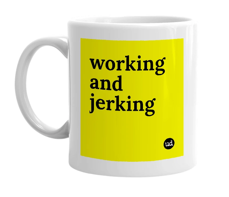 White mug with 'working and jerking' in bold black letters