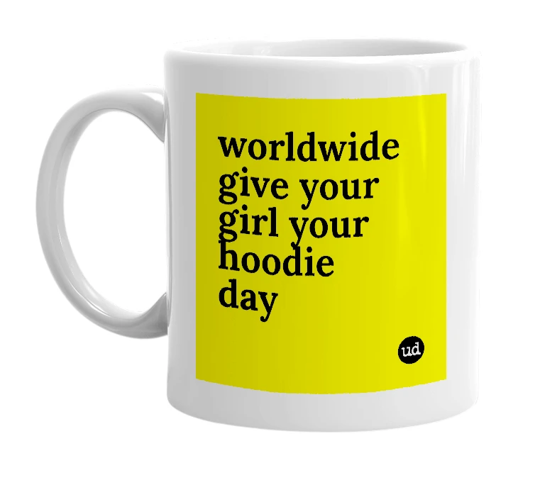 White mug with 'worldwide give your girl your hoodie day' in bold black letters