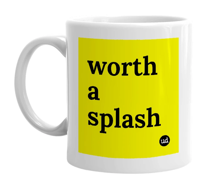 White mug with 'worth a splash' in bold black letters