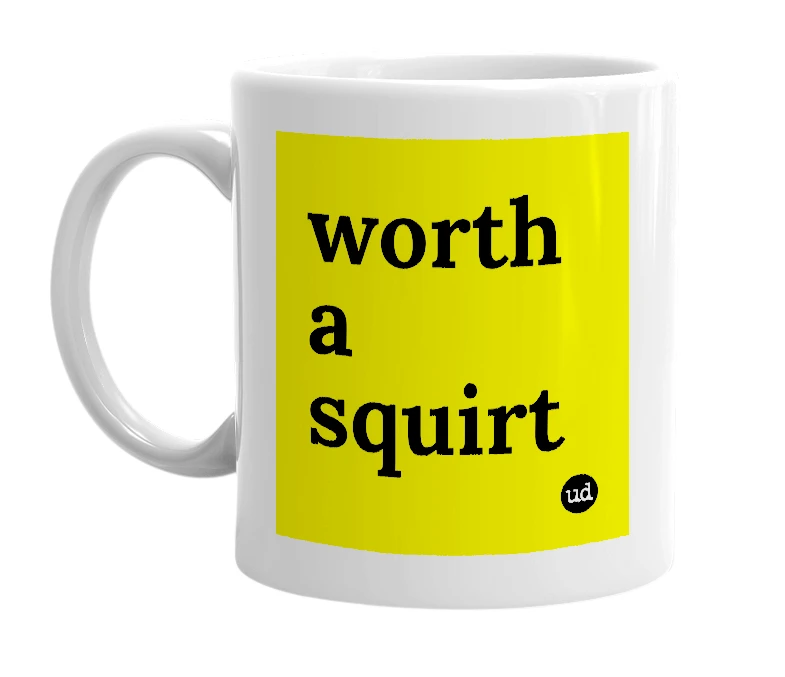 White mug with 'worth a squirt' in bold black letters