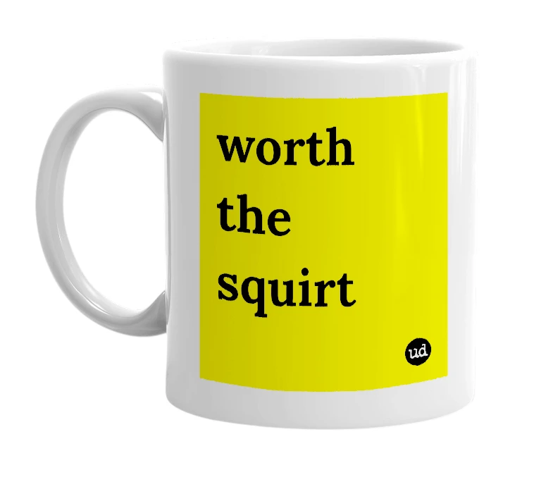 White mug with 'worth the squirt' in bold black letters