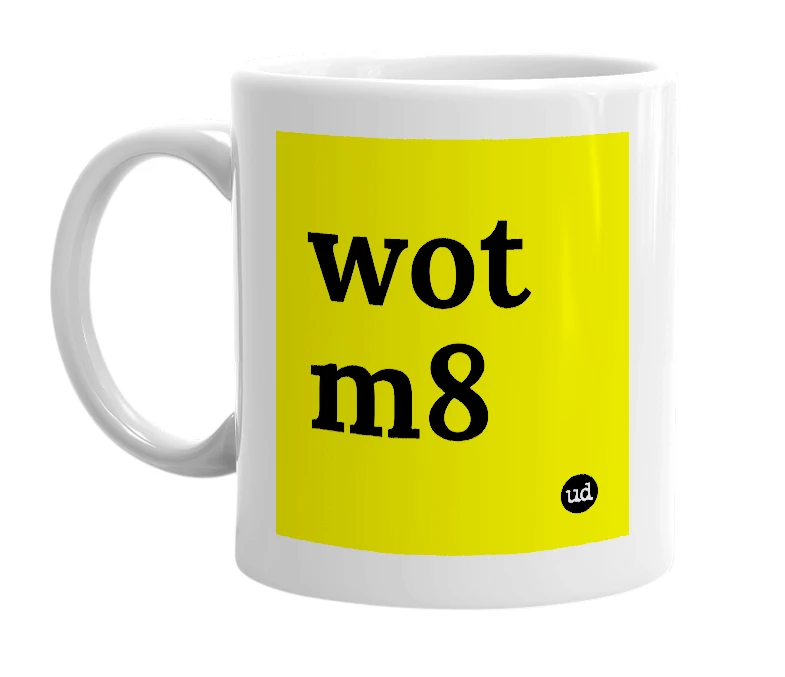 White mug with 'wot m8' in bold black letters