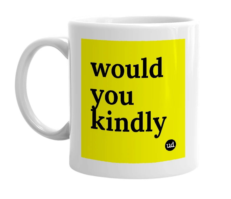 White mug with 'would you kindly' in bold black letters