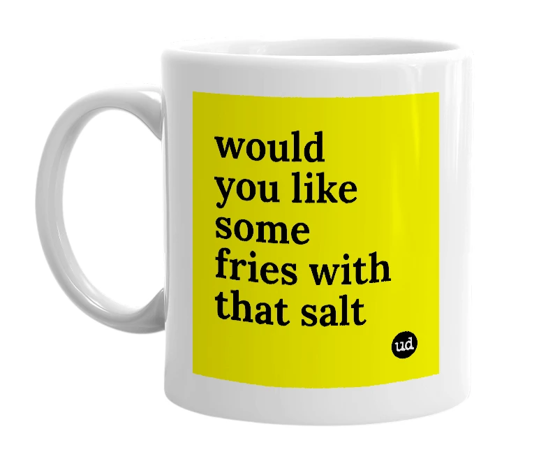 White mug with 'would you like some fries with that salt' in bold black letters