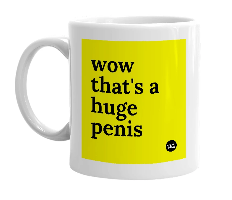 White mug with 'wow that's a huge penis' in bold black letters