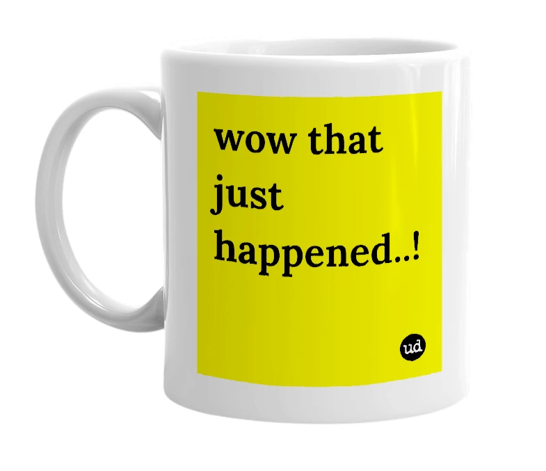 White mug with 'wow that just happened..!' in bold black letters