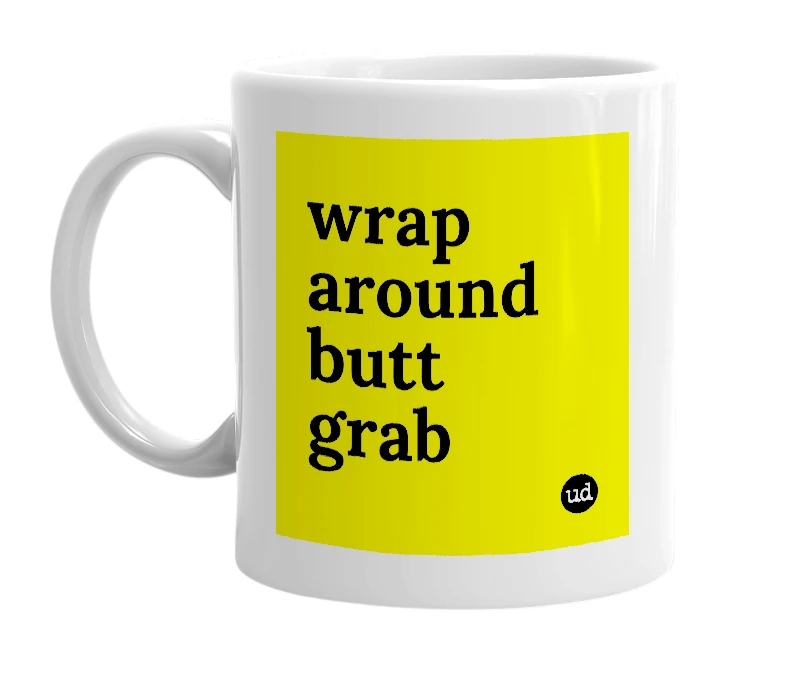 White mug with 'wrap around butt grab' in bold black letters