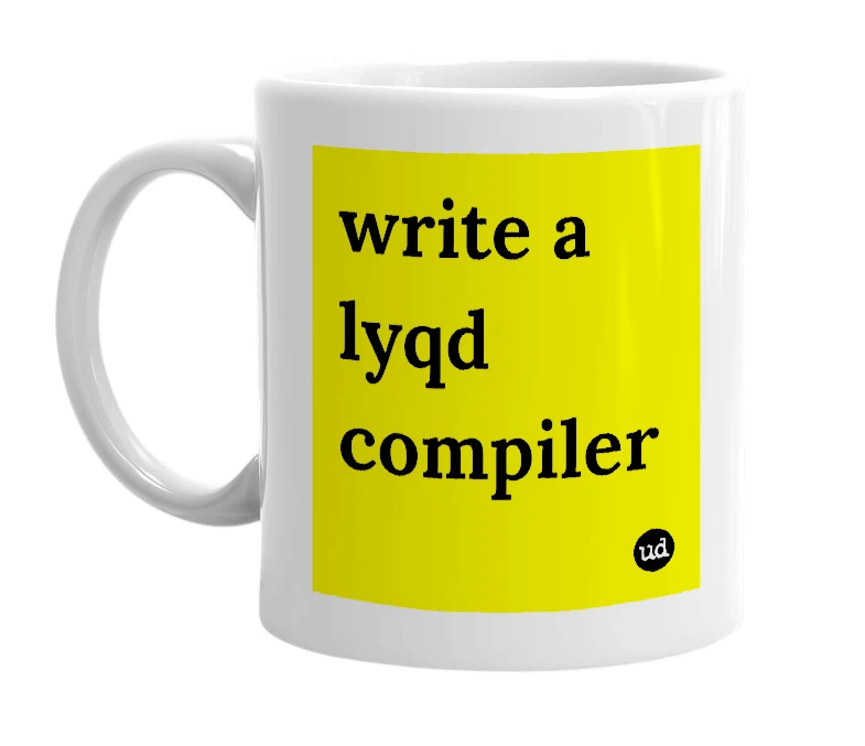 White mug with 'write a lyqd compiler' in bold black letters