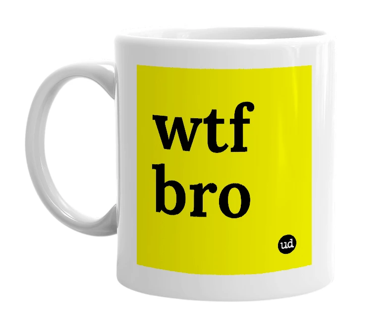 White mug with 'wtf bro' in bold black letters