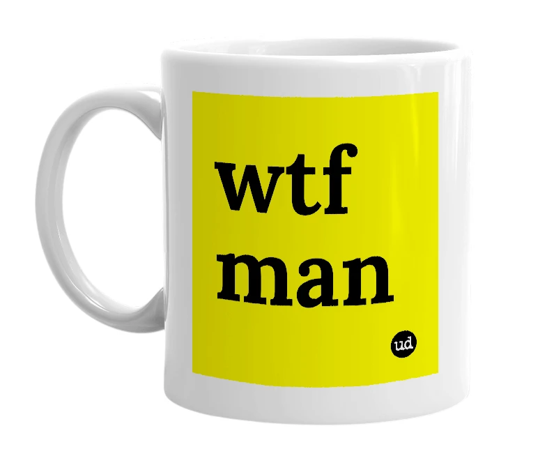 White mug with 'wtf man' in bold black letters