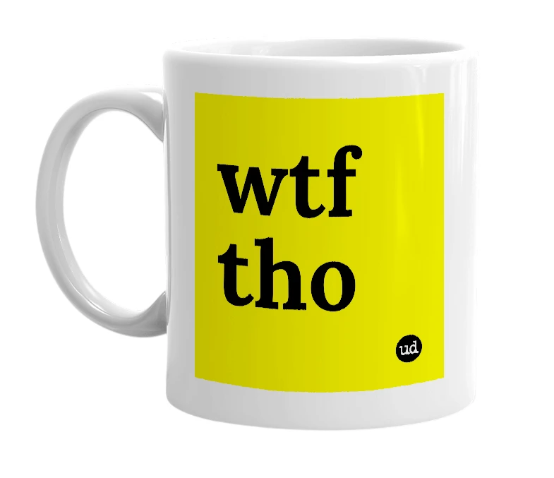 White mug with 'wtf tho' in bold black letters