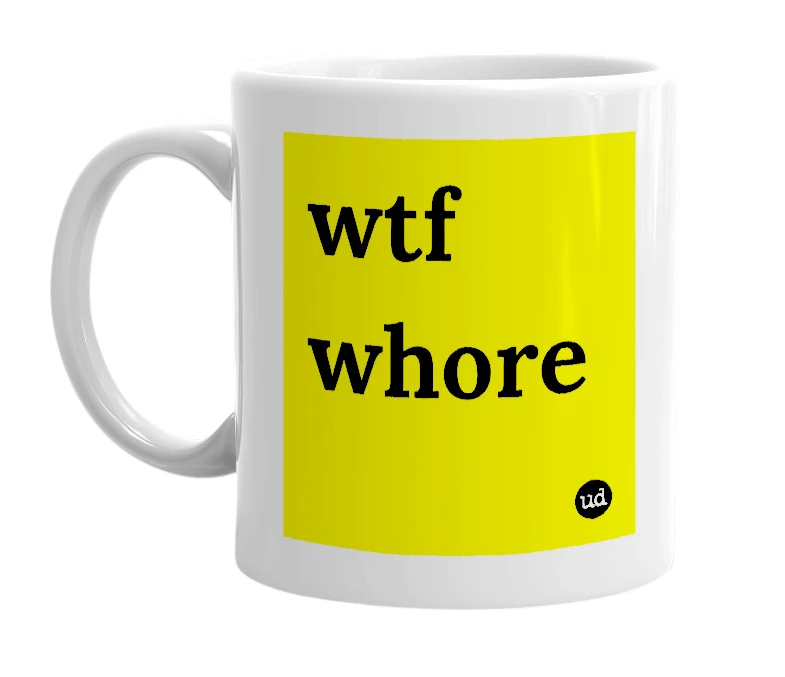 White mug with 'wtf whore' in bold black letters