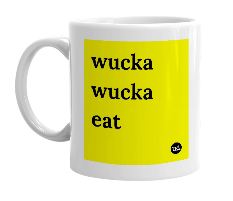 White mug with 'wucka wucka eat' in bold black letters