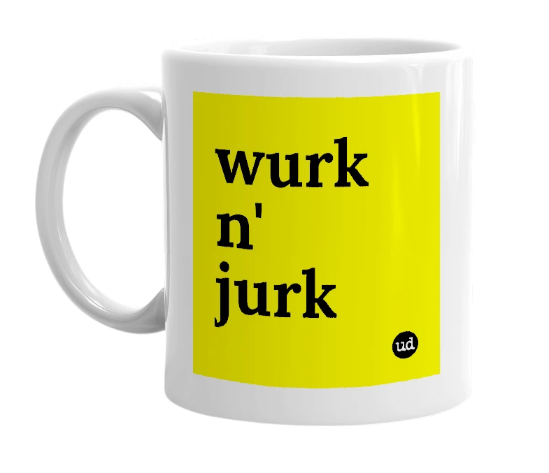 White mug with 'wurk n' jurk' in bold black letters