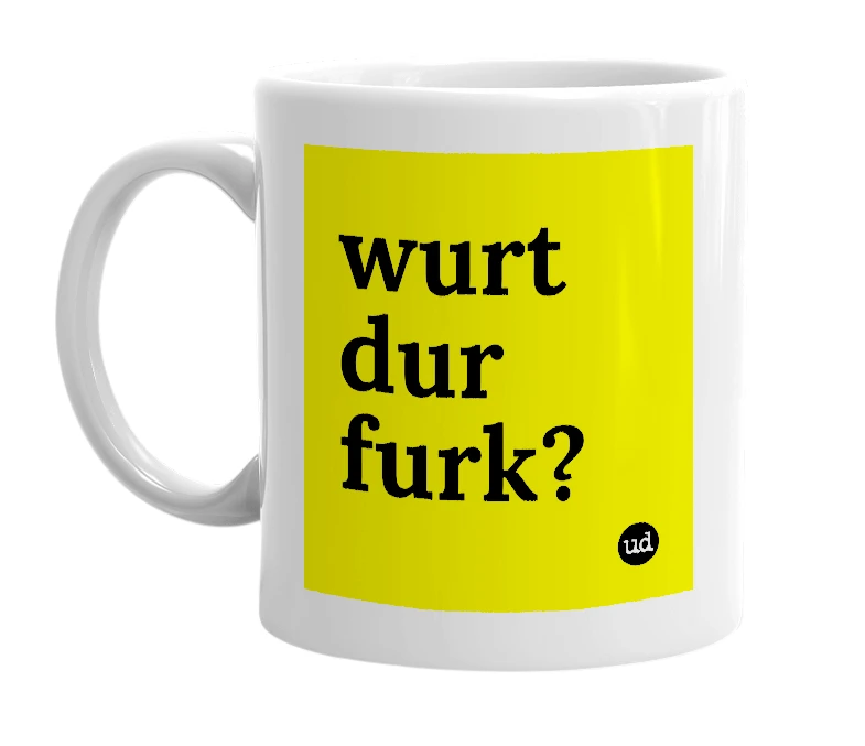 White mug with 'wurt dur furk?' in bold black letters