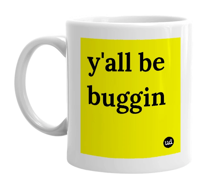 White mug with 'y'all be buggin' in bold black letters