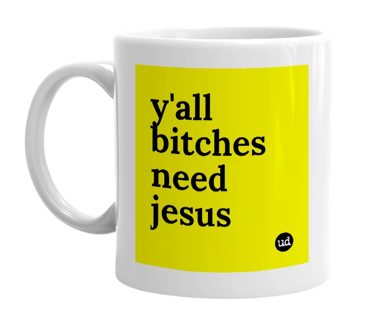 White mug with 'y'all bitches need jesus' in bold black letters