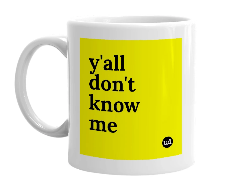 White mug with 'y'all don't know me' in bold black letters