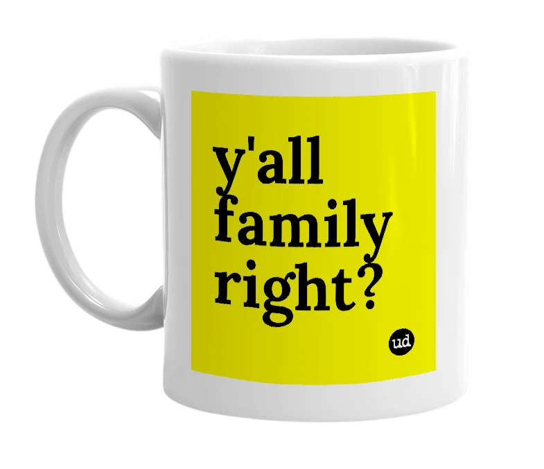 White mug with 'y'all family right?' in bold black letters