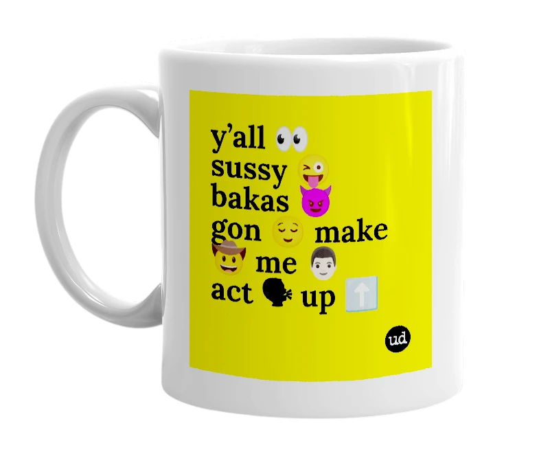 White mug with 'y’all 👀 sussy 😜 bakas 😈 gon 😌 make 🤠 me 👨🏻 act 🗣 up ⬆️' in bold black letters