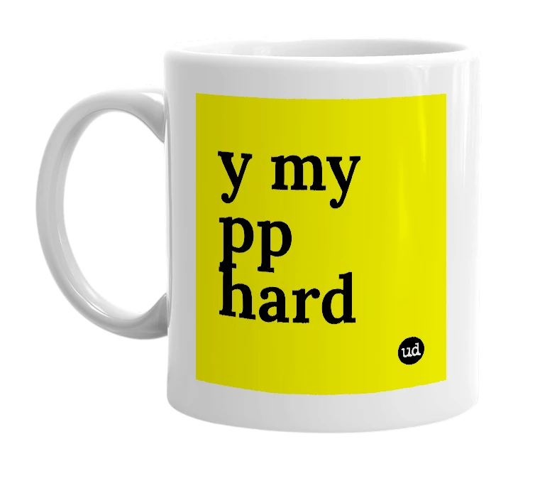 White mug with 'y my pp hard' in bold black letters
