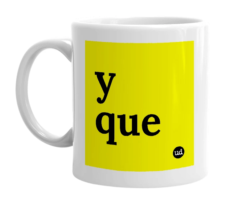 White mug with 'y que' in bold black letters