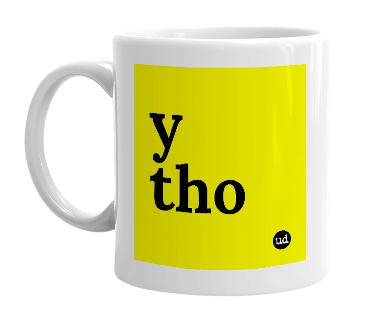 White mug with 'y tho' in bold black letters