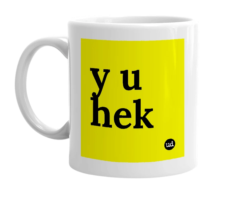 White mug with 'y u hek' in bold black letters