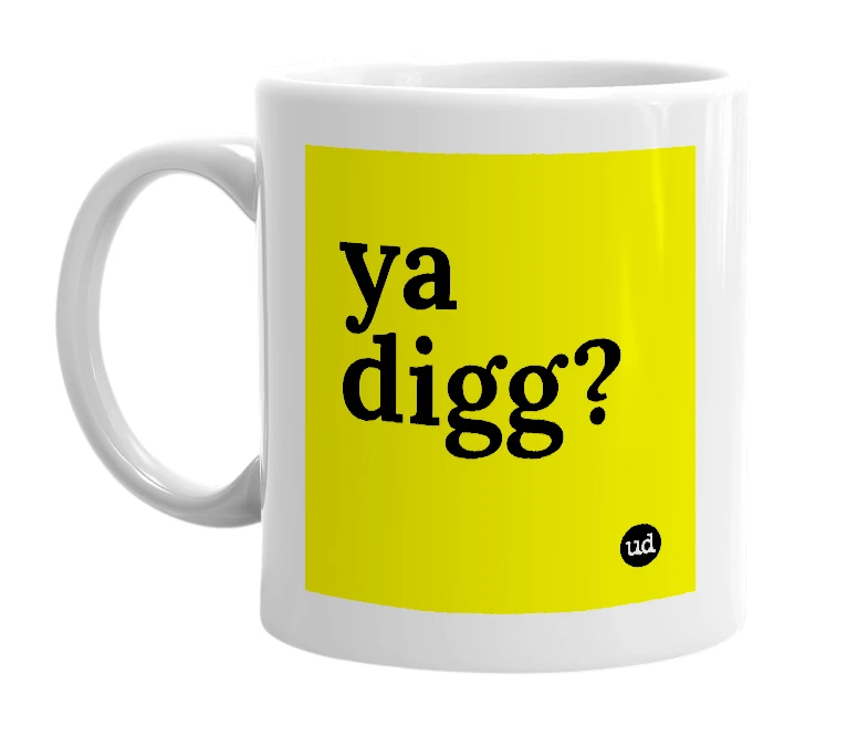 White mug with 'ya digg?' in bold black letters