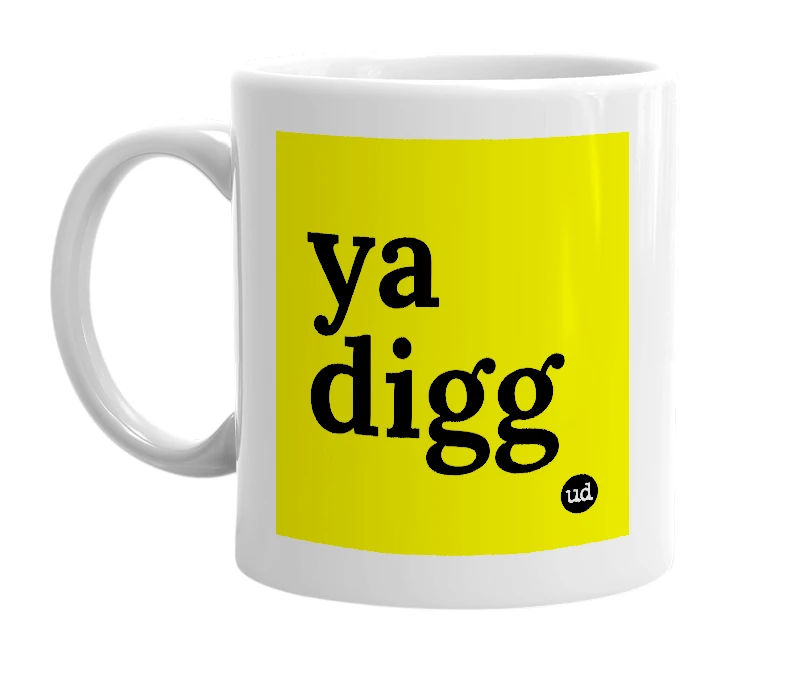 White mug with 'ya digg' in bold black letters