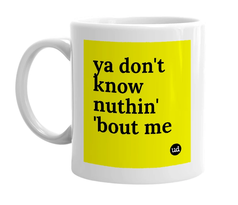 White mug with 'ya don't know nuthin' 'bout me' in bold black letters