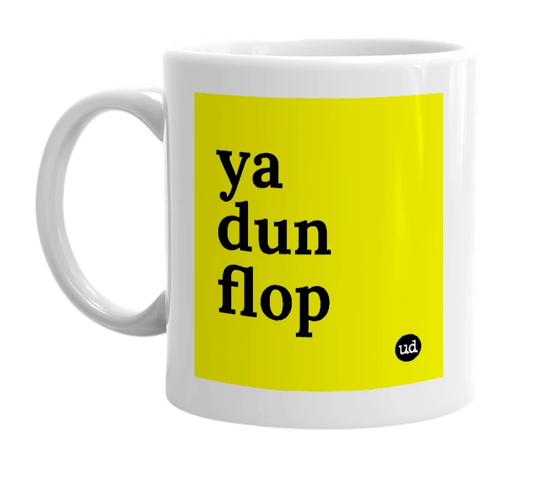 White mug with 'ya dun flop' in bold black letters