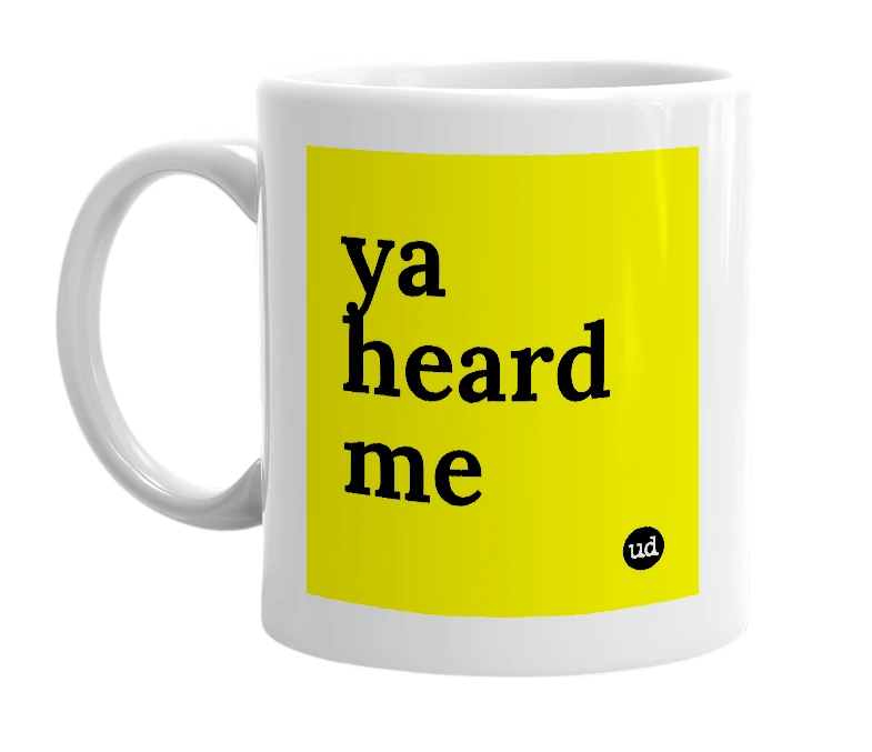 White mug with 'ya heard me' in bold black letters