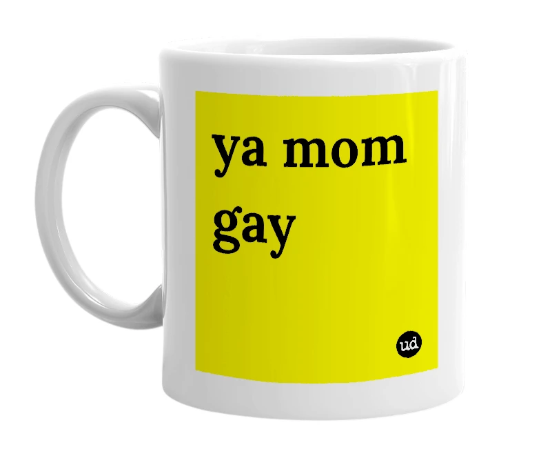 White mug with 'ya mom gay' in bold black letters