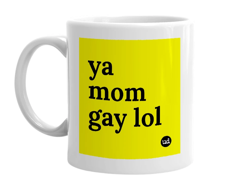 White mug with 'ya mom gay lol' in bold black letters
