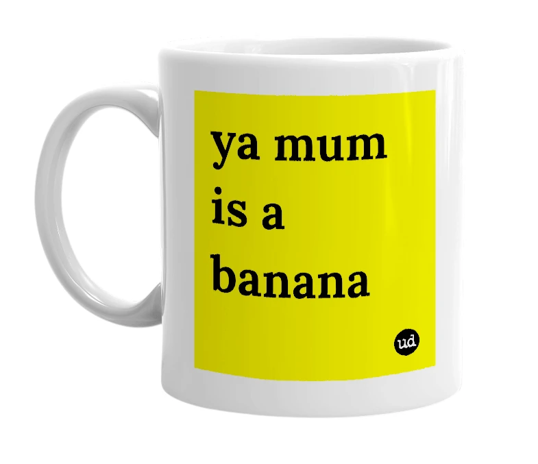 White mug with 'ya mum is a banana' in bold black letters