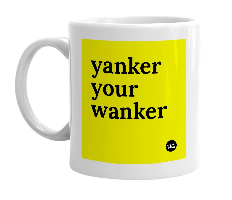 White mug with 'yanker your wanker' in bold black letters