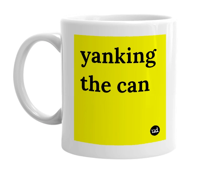 White mug with 'yanking the can' in bold black letters