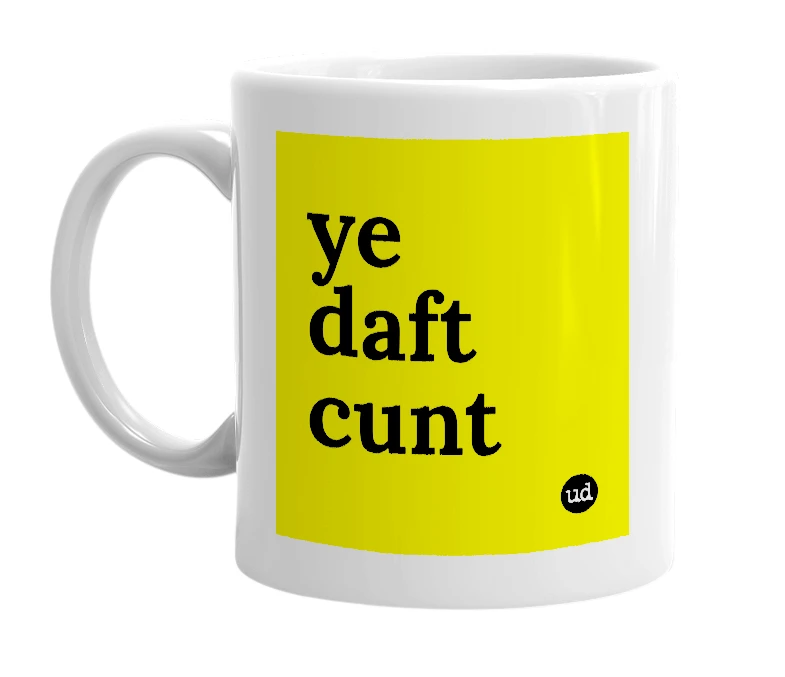 White mug with 'ye daft cunt' in bold black letters