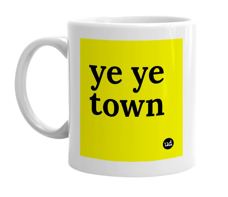 White mug with 'ye ye town' in bold black letters