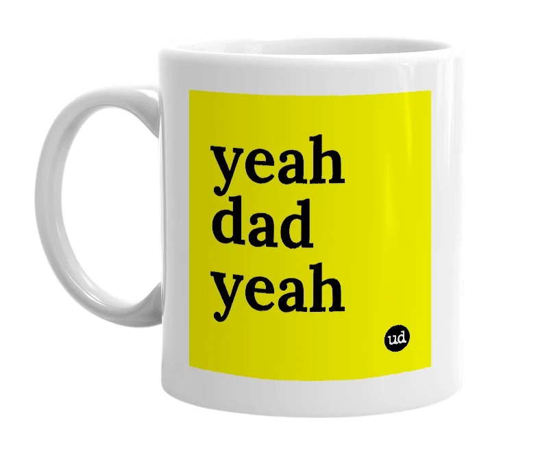 White mug with 'yeah dad yeah' in bold black letters