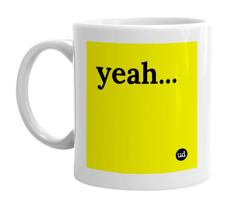 White mug with 'yeah...' in bold black letters