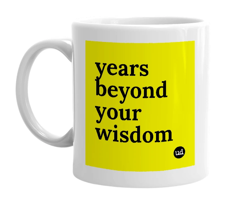 White mug with 'years beyond your wisdom' in bold black letters