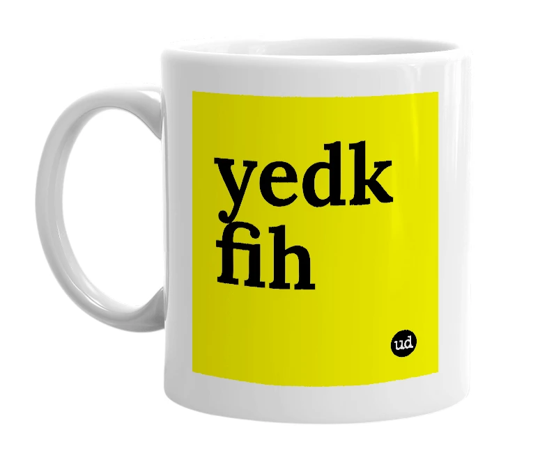 White mug with 'yedk fih' in bold black letters