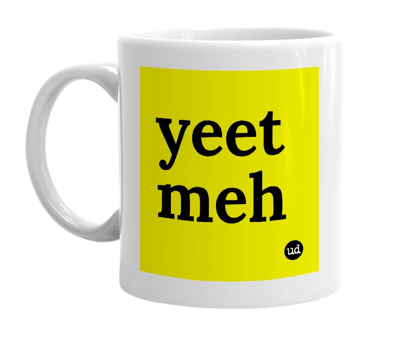 White mug with 'yeet meh' in bold black letters