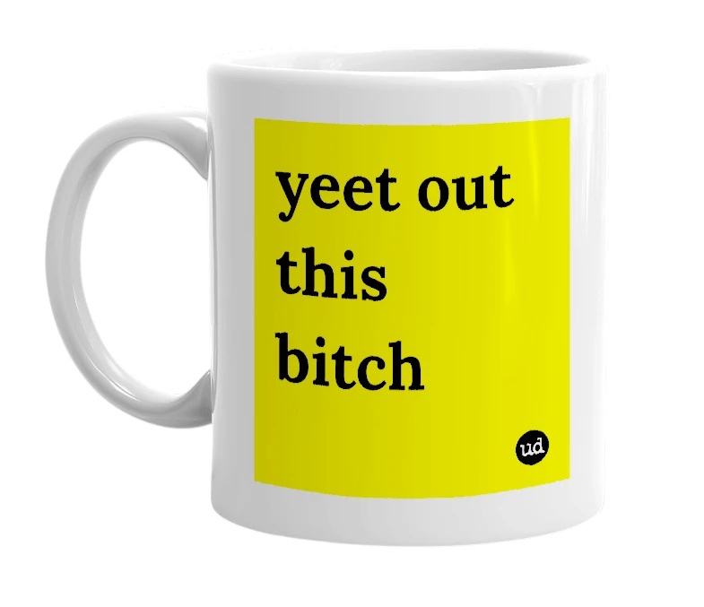 White mug with 'yeet out this bitch' in bold black letters