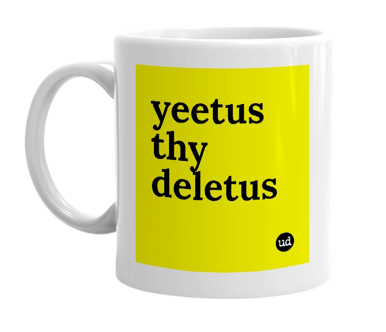 White mug with 'yeetus thy deletus' in bold black letters