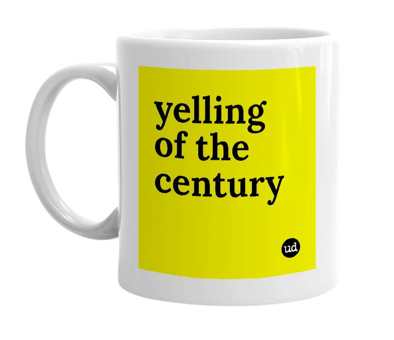 White mug with 'yelling of the century' in bold black letters