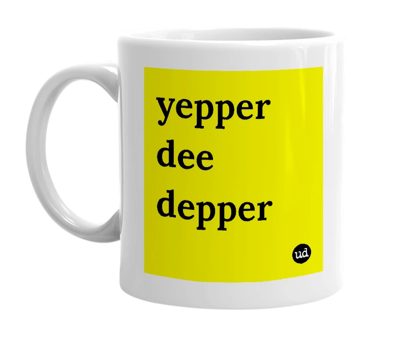 White mug with 'yepper dee depper' in bold black letters