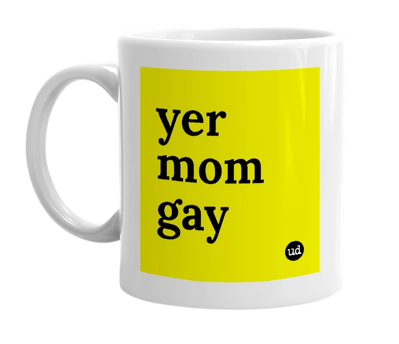 White mug with 'yer mom gay' in bold black letters